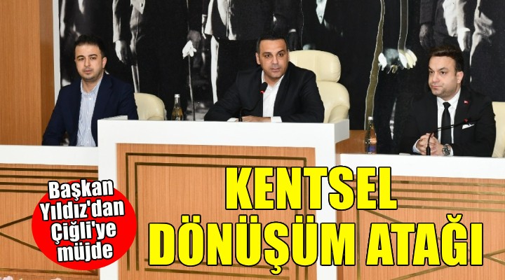 Başkan Yıldız'dan Çiğli'de kentsel dönüşüm atağı...