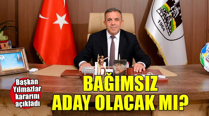 Başkan Yılmazlar'dan açıklama... Bağımsız aday olacak mı?