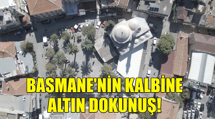 Basmane'nin kalbine altın dokunuş!