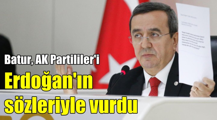 Batur, AK Partililer'i Erdoğan'ın sözleriyle vurdu