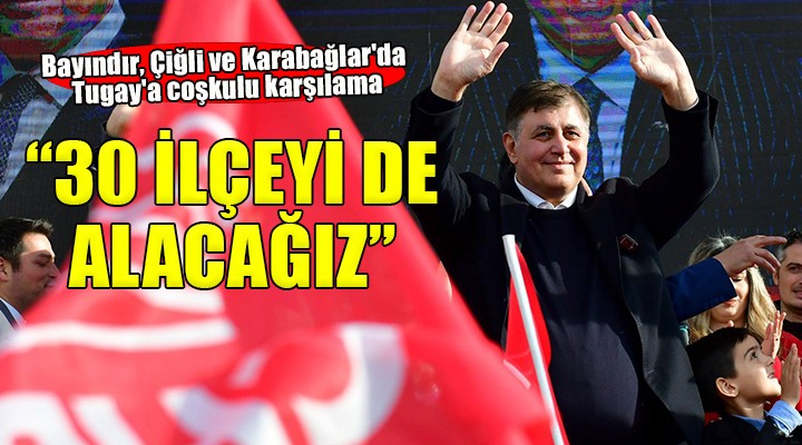 Bayındır, Çiğli ve Karabağlar'da Tugay'a coşkulu karşılama