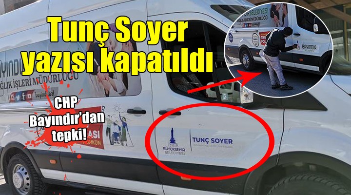 Bayındır'da hizmet aracındaki Tunç Soyer yazısı kapatıldı!