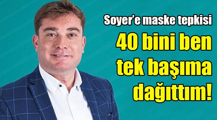 Bayındır'dan Soyer'e maske tepkisi! 40 BİNİ BEN TEK BAŞIMA DAĞITTIM