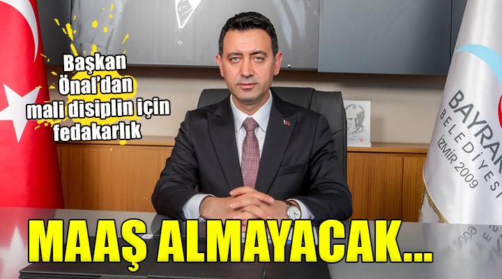 Bayraklı Belediye Başkanı Önal'dan maaş fedakarlığı...