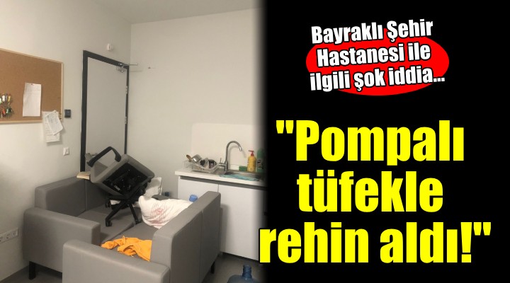 Bayraklı Şehir Hastanesi'nde 'Sağlık çalışanları pompalı tüfekle rehin alındı' iddiası...