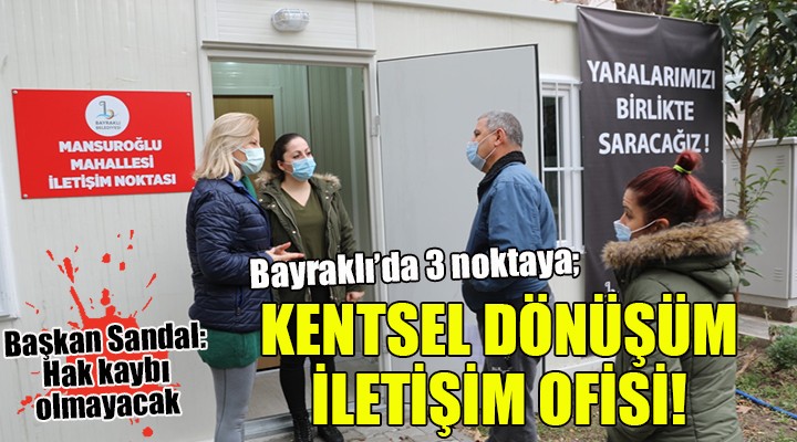 Bayraklı'da 3 noktaya kentsel dönüşüm iletişim ofisi...