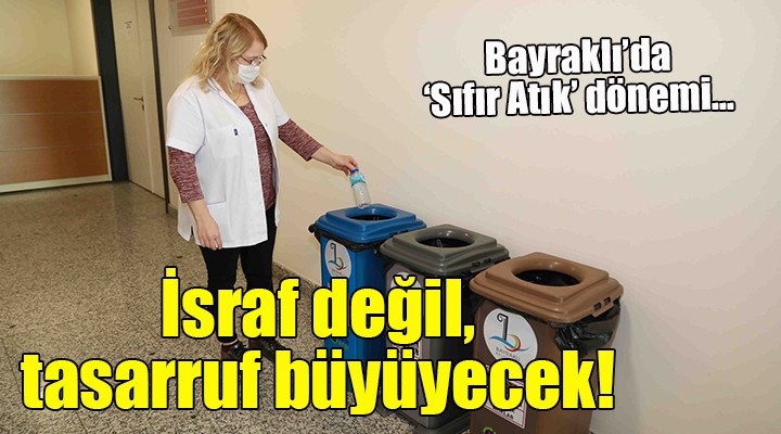 Bayraklı'da 'Sıfır Atık' dönemi... İSRAF DEĞİL, TASARRUF BÜYÜYECEK!