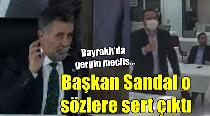 Bayraklı'da gergin meclis... Başkan Sandal o sözlere sert çıktı!