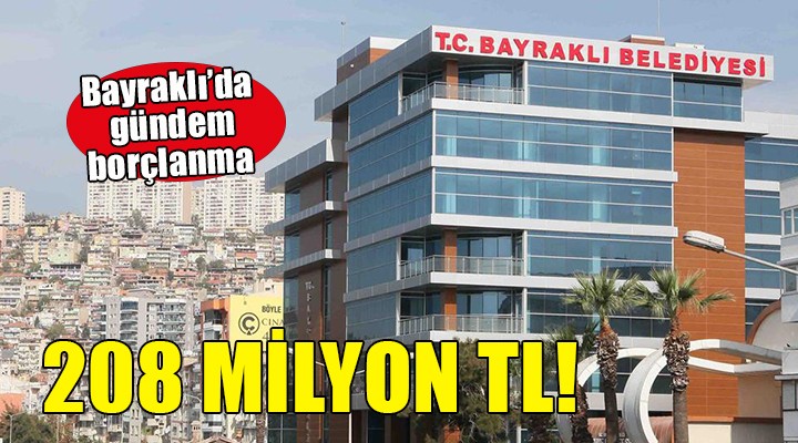 Bayraklı'da gündem 208 milyon TL borçlanma!