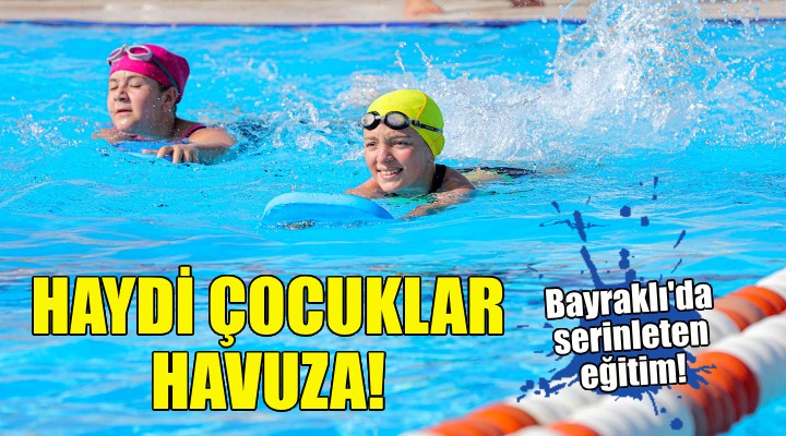 Bayraklı'da yaz sıcaklarında serinleten eğitim!