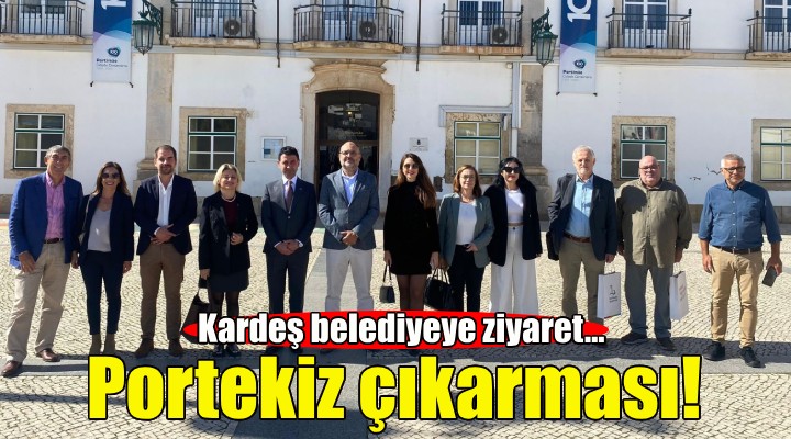 Bayraklı heyetinden Portekizli kardeş belediyeye ziyaret!