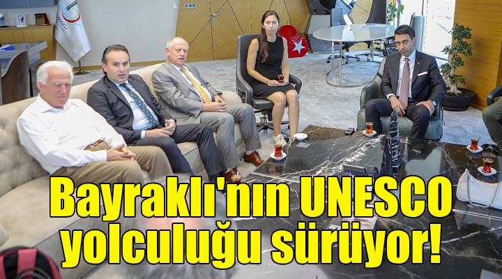 Bayraklı'nın UNESCO yolculuğu sürüyor!