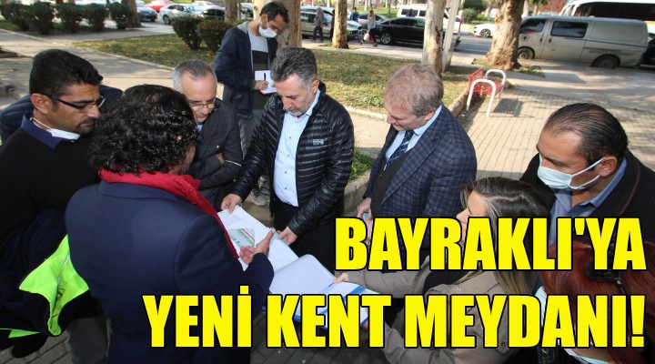 Bayraklı, yeni kent meydanına kavuşuyor!