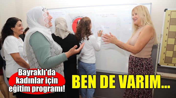 Bayraklı'da kadınlar ''Ben de Varım'' diyor!