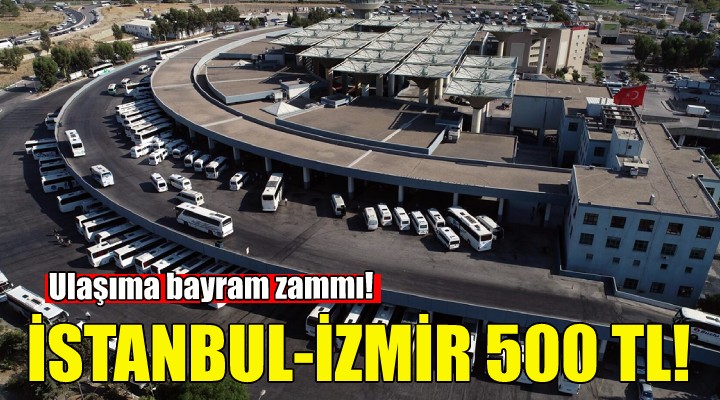 Bayram zammı... İstanbul-İzmir 500 TL!