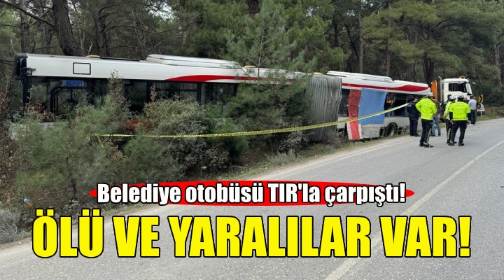 Belediye otobüsü TIR'la çarpıştı: Ölü ve yaralılar var!