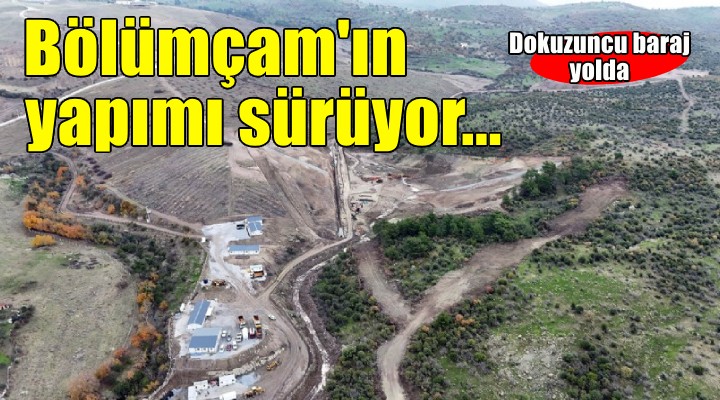 Bergama'da Bölümçam Barajı'nın yapımı sürüyor