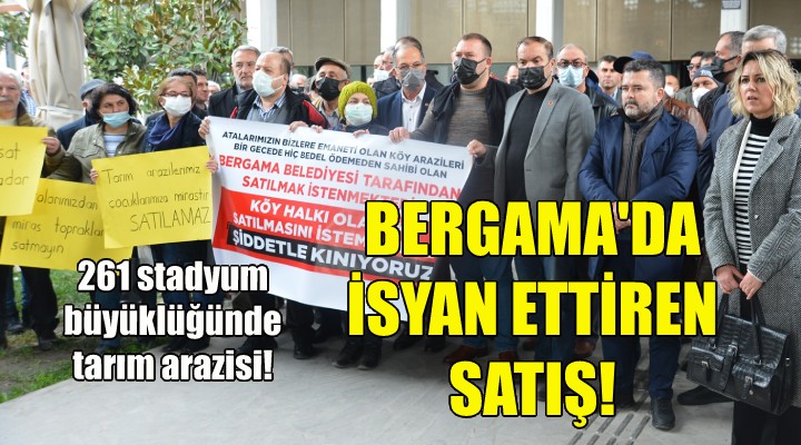 Bergama'da isyan ettiren tarım arazisi satışı!