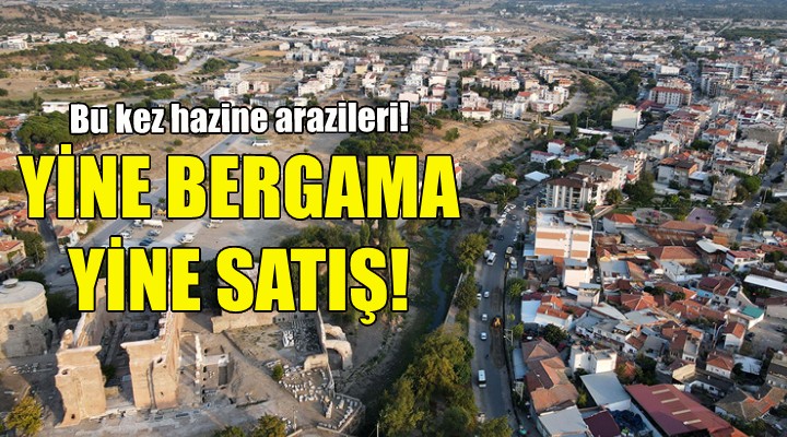 Bergama'daki hazine arazileri satılıyor!