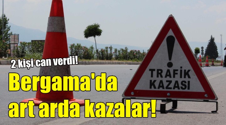 Bergama'daki kazalarda 2 kişi can verdi!