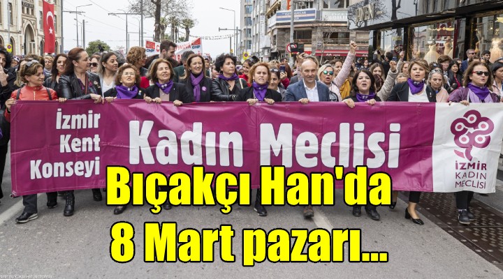 Bıçakçı Han'da 8 Mart pazarı...