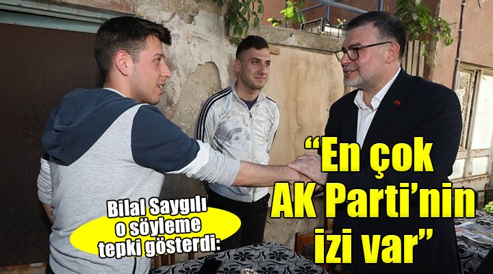 Bilal Saygılı: ''İzmir'de en çok AK Parti'nin izi var''