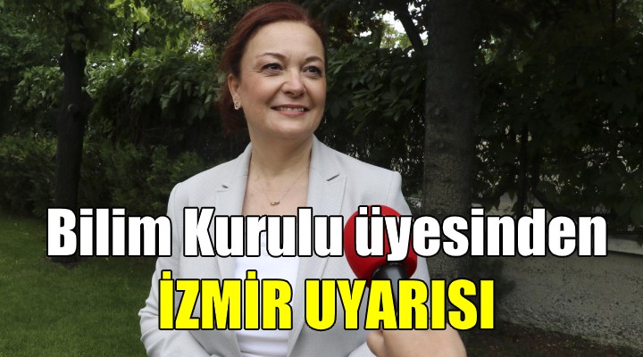 Bilim Kurulu Üyesi Özkan'dan İzmir uyarısı!