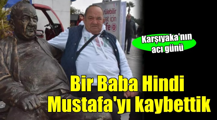 Bir Baba Hindi Mustafa yaşamını yitirdi!