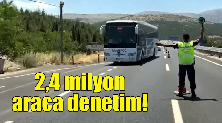 Bir haftada 2,4 milyon araca denetim!