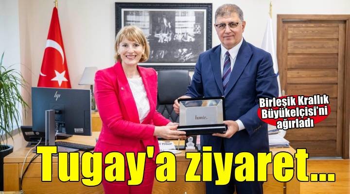 Birleşik Krallık Büyükelçisi'nden Başkan Tugay'a ziyaret