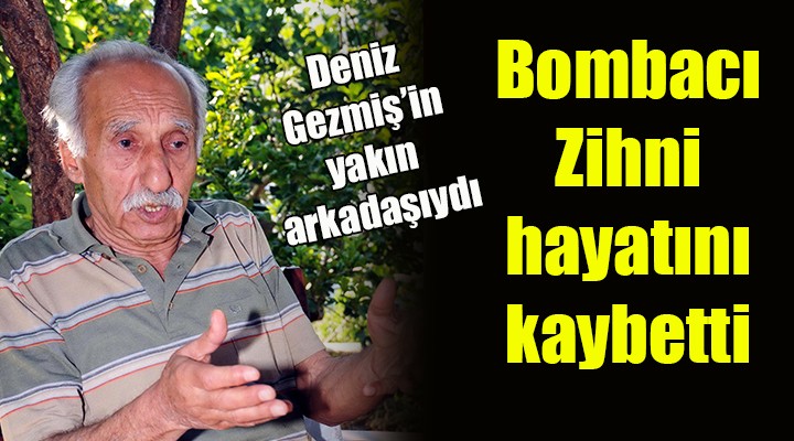 Bombacı Zihni hayatını kaybetti