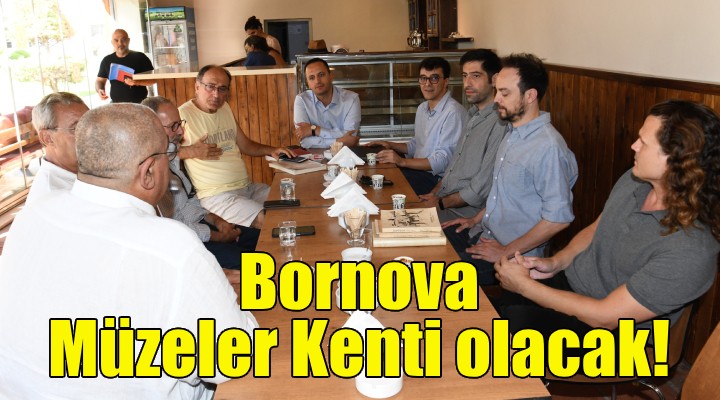 Bornova Müzeler Kenti olacak!