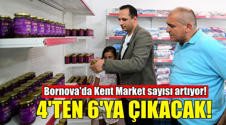 Bornova'da Kent Market şubesi 4'ten 6'ya çıkıyor!