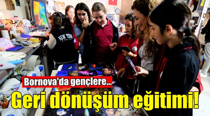 Bornova'da gençlere geri dönüşüm eğitimi!