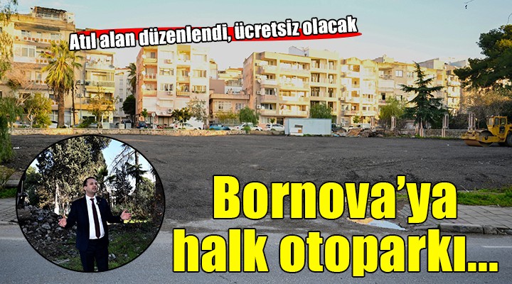 Bornova'ya ücretsiz halk otoparkı geliyor