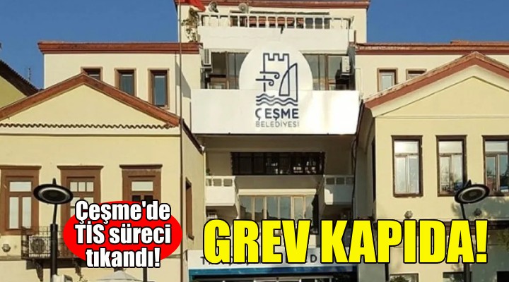 Bu kez Çeşme... Grev kapıda!