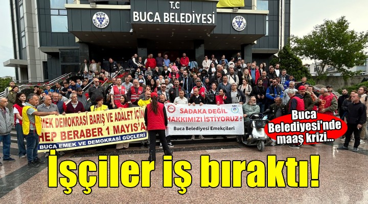 Buca Belediyesi'nde maaş krizi... İşçiler iş bıraktı!
