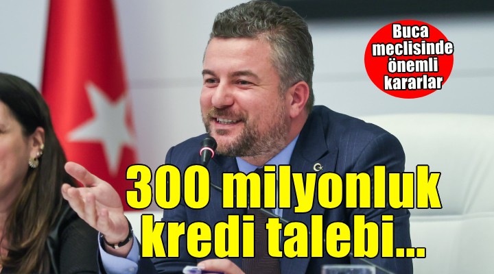 Buca'da 300 milyonluk kredi talebi!