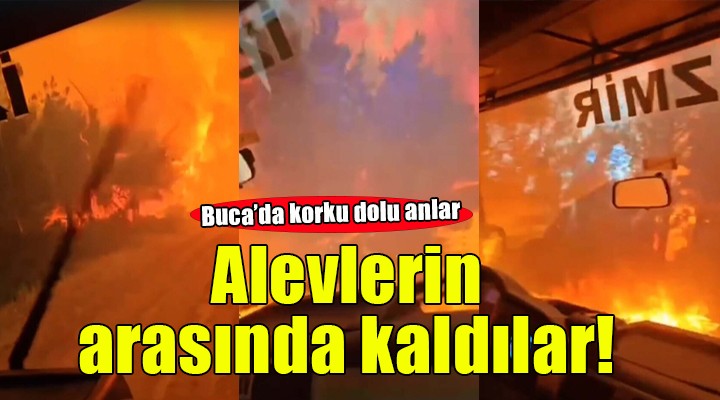Buca'da alevlerin arasında kaldılar!