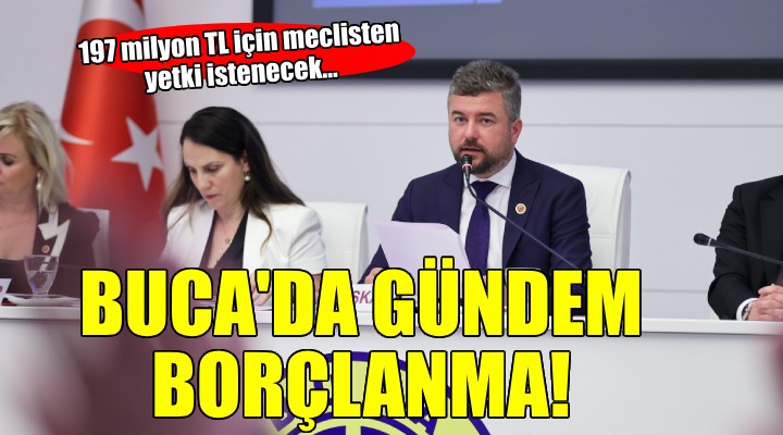 Buca'da gündem 197 milyon TL borçlanma!