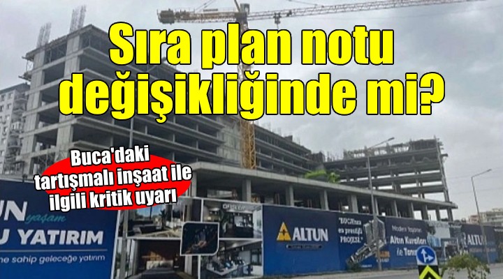 Buca'daki tartışmalı inşaatla ilgili 'Plan notu değişikliği' uyarısı