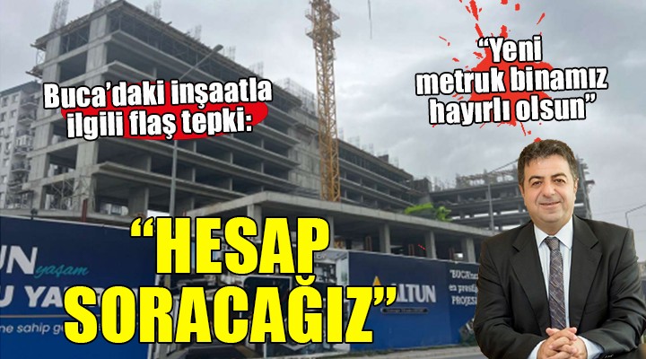 Buca'daki tartışmalı inşaatla ilgili flaş tepki...