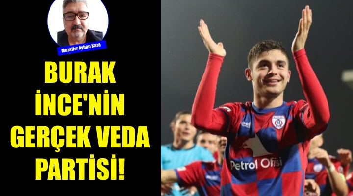 Burak İnce'nin Gerçek Veda Partisi!