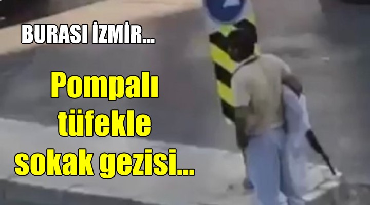 Burası İzmir... Pompalı tüfekle sokak gezisi