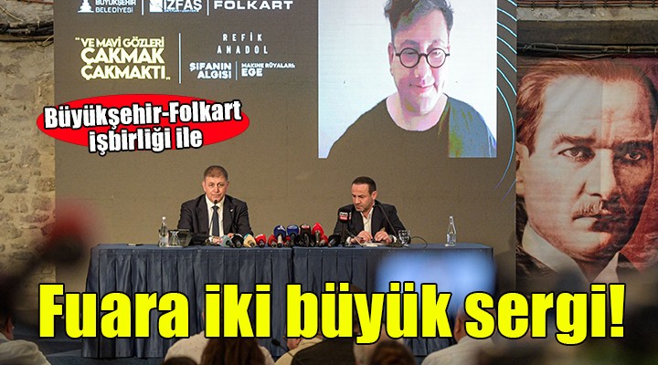 Büyükşehir-Folkart işbirliği ile İzmir Fuarı'nda iki önemli sergi...