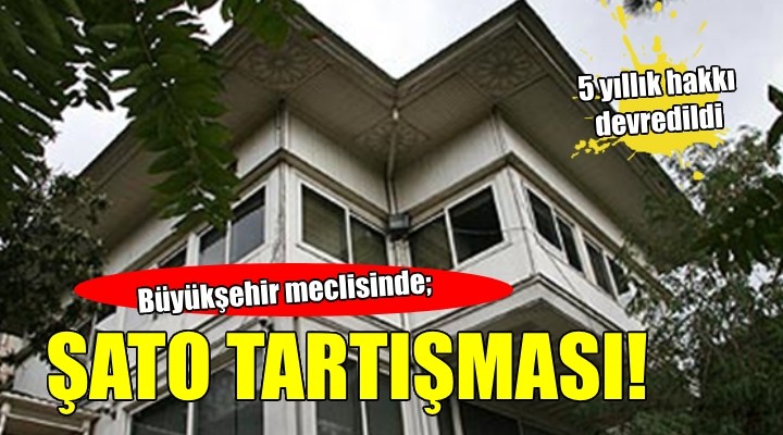 Büyükşehir Meclisi'nde Şato tartışması!