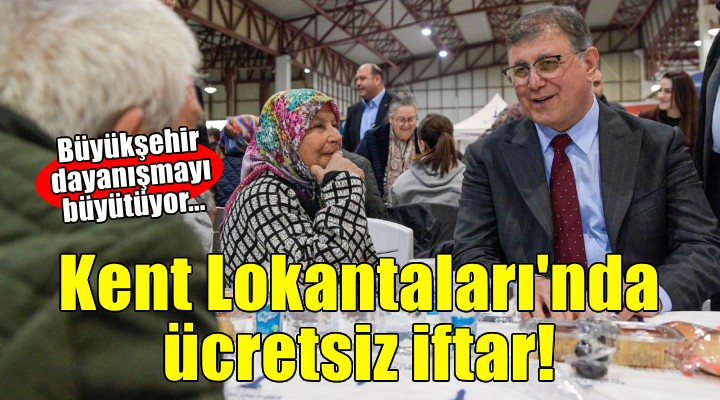 Büyükşehir dayanışmayı büyütüyor.. Kent Lokantaları'nda ücretsiz iftar!