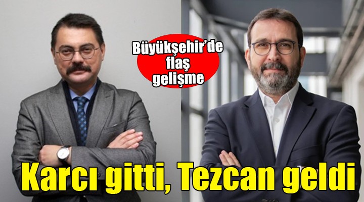 Büyükşehir'de flaş gelişme... Karcı gitti, Tezcan geldi!