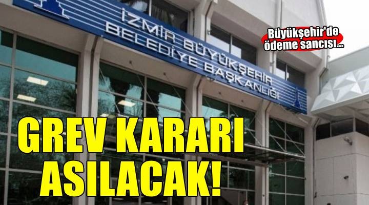 Büyükşehir'de ödeme sancısı... Grev kararı asılacak!
