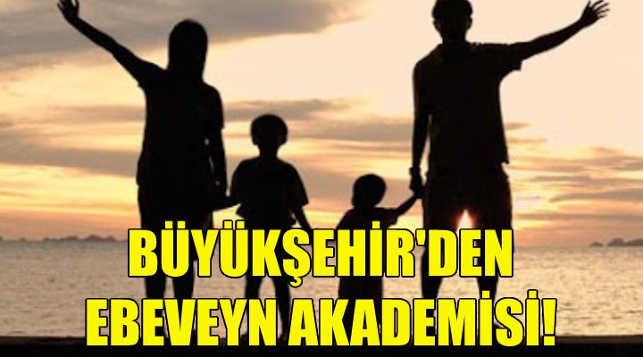 Büyükşehir'den ebeveyn Akademisi!